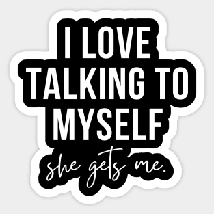 i love talking to myself, she gets me Sticker